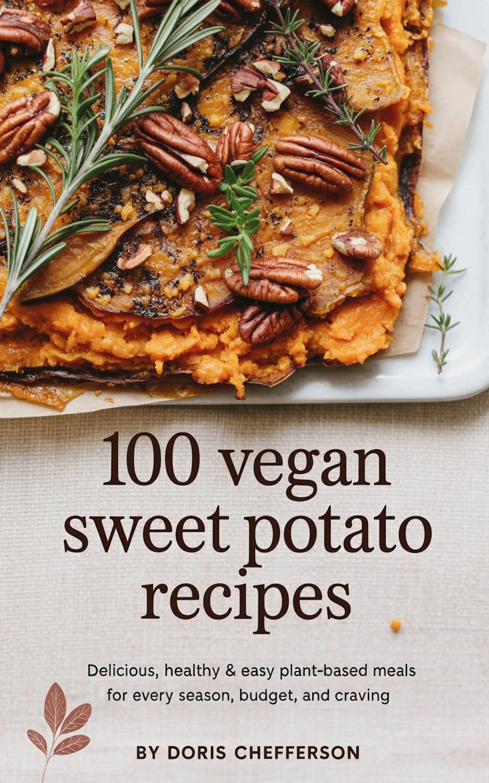 100 Vegan Sweet Potato Recipes: Delicious, Healthy & Easy Plant-Based Meals for Every Season, Budget and Craving